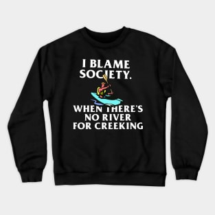 I Blame Society When There's No River For Creeking Crewneck Sweatshirt